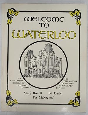 Welcome to Waterloo: An Illustrated History of Waterloo, Ontario in Celebration of its 125th Anni...