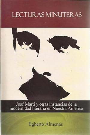 Lecturas Minuteras: Jose Marti y Otras Instancias de La Modernidad Literaria En Nuestra America