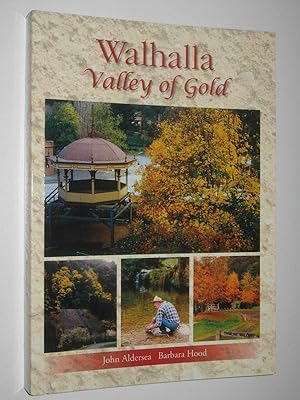 Walhalla: Valley of Gold : A Story of Its People, Places and Its Gold Mines