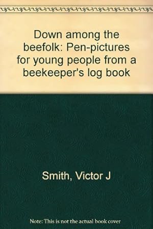 Bild des Verkufers fr Down among the beefolk: Pen-pictures for young people from a beekeeper's log book zum Verkauf von WeBuyBooks