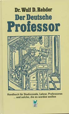 Imagen del vendedor de Der deutsche Professor : Handbuch fr Studierende, Lehrer, Professoren . und solche, die es werden wollen. Wulf D. Rehder a la venta por Versandantiquariat Ottomar Khler