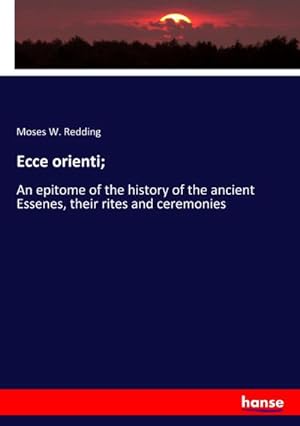 Seller image for Ecce orienti; : An epitome of the history of the ancient Essenes, their rites and ceremonies for sale by AHA-BUCH GmbH