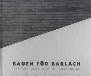 Bauen für Barlach : Atelierhaus, Ausstellungsforum, Graphikkabinett [anlässlich der Ausstellung "...