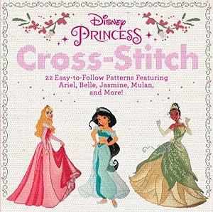 Imagen del vendedor de Disney Princess Cross-Stitch : 22 Easy-to-follow Patterns Featuring Ariel, Belle, Jasmine, Mulan, and More! a la venta por GreatBookPrices