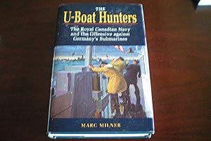 The U-Boat Hunters The Royal Canadian Navy and the Offensive against Germany's Submarines