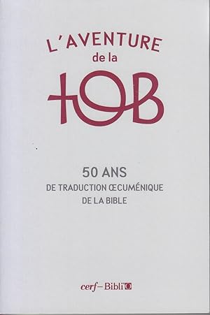 L'aventure de la TOB. 50 ans de traduction oecuménique de la bible