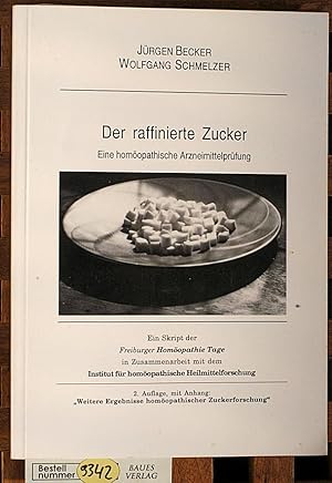 Der raffinierte Zucker. Eine homöopathische Arzneinmittelprüfung. Ein Skript der Freiburger Homöo...