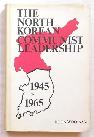 The North Korean Communist Leadership 1945-1965 A Study of Factionalism and Political Consolidation