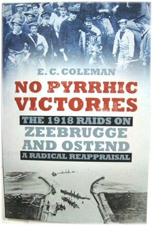 Bild des Verkufers fr No Pyrrhic Victories: The 1918 Raids on Zeebrugge and Ostend - A Radical Reappraisal zum Verkauf von PsychoBabel & Skoob Books