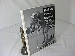 THE LONG VIEW OF IMPROVED PUTTING; Using the Long Putter.; Foreword by David Feherty