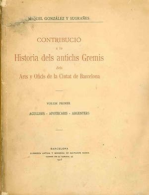 Contribucio a la Historia dels Antichs Gremis del Arts y Oficis de la Ciutat de Barcelona. I. Agu...