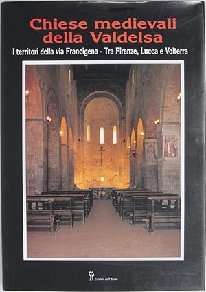 Chiese Medievali della Valdelsa: I Territori della via Francigena: Tra Firenze, Lucca e Volterra