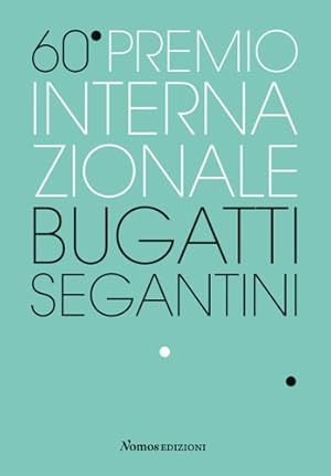 Imagen del vendedor de 60 Premio Internazionale Bugatti Segantini. Testi di Martina Corgnati, Luigi E. Rossi, Davide Spinelli, Simona Squadrito, Magda Rossi, Fernando Garcia Barros, Christian Zecchin. a la venta por FIRENZELIBRI SRL