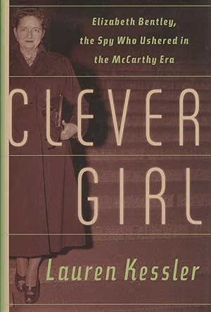 Clever Girl: Elizabeth Bentley, the Spy Who Ushered in the McCarthy Era