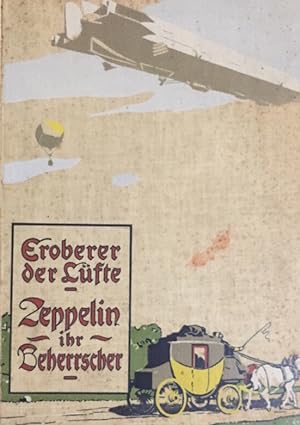 Eroberer der Lüfte. Zeppelin, ihr Beherrscher. Geschichten und Entwicklung der Luftschiffahrt bis...