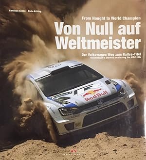 Seller image for Von Null auf Weltmeister. From Nougt to World Champion. Der Volkswagen Weg zum Rallye-Titel. Volkswagen`s journey to winning the WRC title. for sale by Antiquariat J. Hnteler