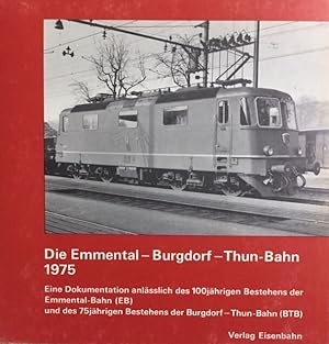 Die Emmental-Burgdorf-Thun-Bahn 1975. Eine Dokumentation anläßlich des 100jährigen Bestehens der ...