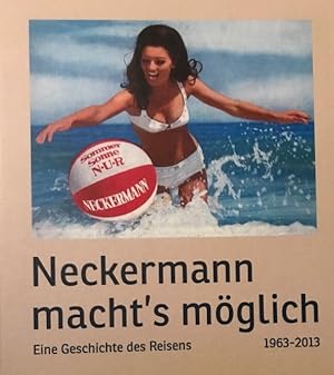 Neckermann macht`s möglich. Eine Geschichte des Reisens. 1963-2013.