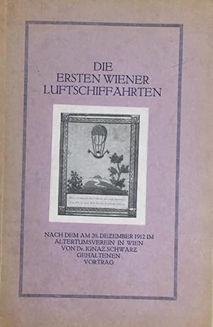 Die ersten Wiener Luftschiffahrten. Nach dem am 20. Dezember 1912 im Altertumsverein in Wien von ...