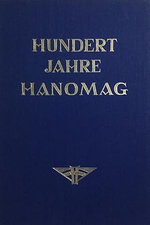 Hundert Jahre Hanomag. Geschichte der Hannoverschen Maschinenbau-Aktien-Gesellschaft vormals Geor...