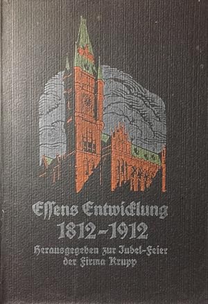 Essens Entwicklung 1812-1912. Herausgegeben aus Anlaß der hundertjährigen Jubelfeier der Firma Kr...