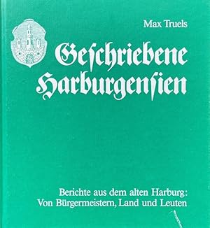 Geschriebene Harburgensien. Berichte aus dem alten Harburg: Von Bürgermeistern, Land und Leuten. ...