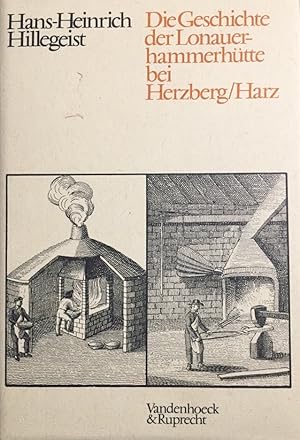 Die Geschichte der Lonauerhammerhütte bei Herzberg/Harz. Ein Beitrag zur Wirtschaftsgesch. d. Eis...
