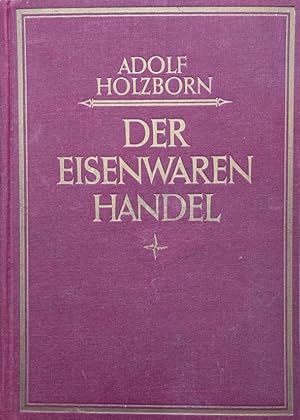 Der Eisenwarenhandel. Ein Lehr- und Nachschlagewerk für den Handel mit Eisenwaren und Haus- und K...