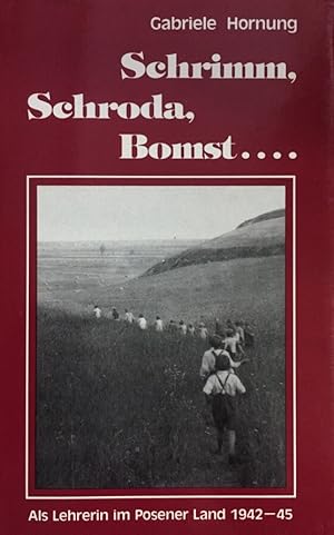 Schrimm, Schroda, Bomst . Kein Roman. Als Lehrerin im Posener Land 1942-45.
