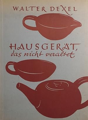 Hausgerät, das nicht veraltet. Grundsätzl. Betrachtungen über die Kultur des Tischgeräts, Versuch...