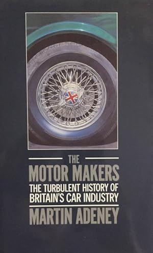 The Motor Makers. The Turbulent History of Britain`s Car Industry.