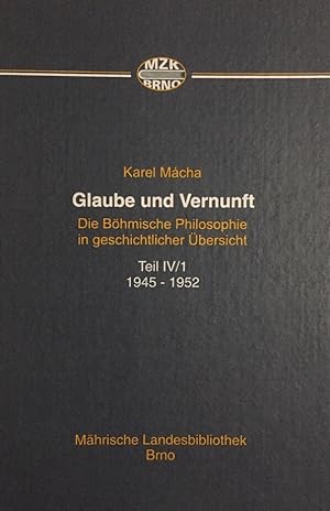 Glaube und Vernunft. Die böhmische Philosophie in geschichtlicher Übersicht. Teil IV/1: 1945 - 1952.