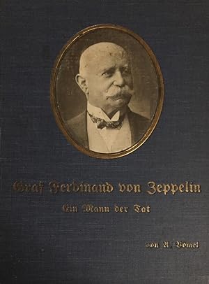Graf Ferdinand von Zeppelin. Ein Mann der Tat.