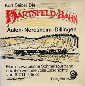 Die Härtsfeld-Bahn. Aalen. Neresheim. Dillingen. Eine schwäbische Schmalspurbahn und ihre wechsel...