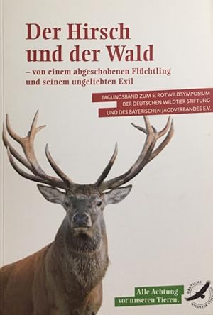 Der Hirsch und der Wald - von seinem ungeliebten Exil. Tagungsband zum 5. Rotwildsymposium der De...