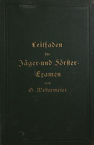 Leitfaden für das Preußische Jäger- und Förster-Examen. Ein Lehrbuch für den Unterricht der Forst...