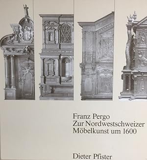 Franz Pergo. Zur Nordwestschweizer Möbelkunst um 1600.