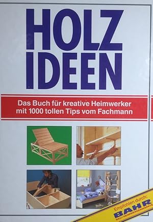 Holz-Ideen / Holz Ideen Das Buch für kreative Heimwerker mit 1000 tollen Tips vom Fachmann