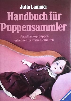 Handbuch für Puppensammler. Porzellankopf-Puppen. Erkennen, Erwerben, Erhalten.