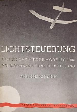 Lichtsteuerung für Segelflugmodelle. Des Reichssieger Modells 1938. Wirkungsweise u. Herstellung ...