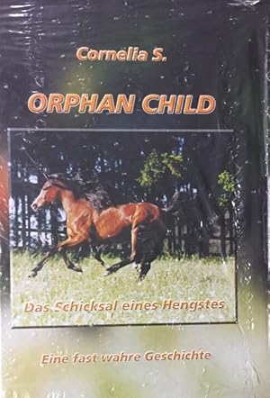Orphan Child. Das Schicksal eines Hengstes. Eine fast wahre Geschichte.
