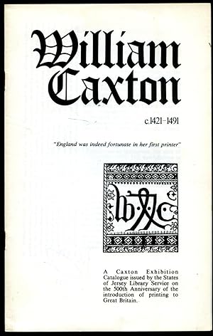 Seller image for William Caxton c. 1421 - 1491 | A Caxton Exhibition Catalogue Issued by the States of Jersey Library Service on the 500th Anniversary of the Introduction of Printing to Great Britain for sale by Little Stour Books PBFA Member