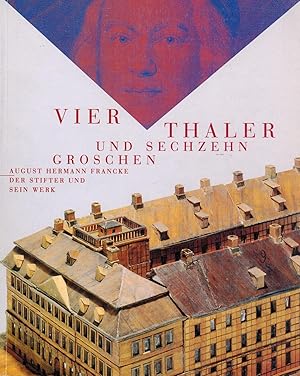 Bild des Verkufers fr Vier Thaler und sechzehn Groschen: August Hermann Francke - Der Stifter und sein Werk zum Verkauf von Paderbuch e.Kfm. Inh. Ralf R. Eichmann