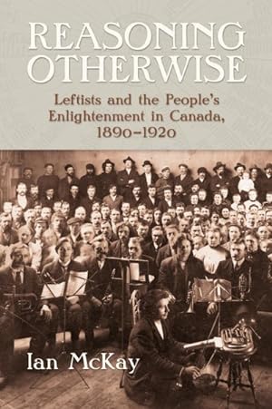 Image du vendeur pour Reasoning Otherwise : Leftists and the People's Enlightenment in Canada, 1890-1920 mis en vente par GreatBookPrices