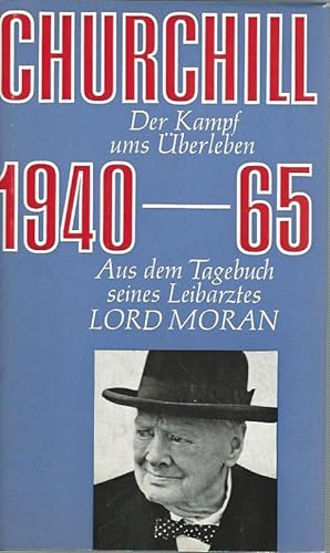 Churchill. Der Kampf ums Überleben 1940 - 1965. Aus dem Tagebuch seines Leibarztes Lord Moran. Au...