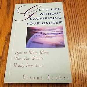 Seller image for Get a Life Without Sacrificing Your Career: How to Make More Time for What's Really Important for sale by Whitehorse Books