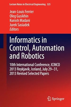Immagine del venditore per Informatics in Control, Automation and Robotics: 10th International Conference, ICINCO 2013 Reykjavk, Iceland, July 29-31, 2013 Revised Selected . Notes in Electrical Engineering, Band 325) 10th International Conference, ICINCO 2013 Reykjavk, Iceland, July 29-31, 2013 Revised Selected Papers venduto da Antiquariat Bookfarm