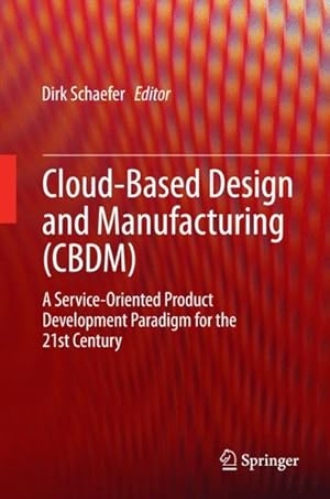 Bild des Verkufers fr Cloud-Based Design and Manufacturing (CBDM): A Service-Oriented Product Development Paradigm for the 21st Century A Service-Oriented Product Development Paradigm for the 21st Century zum Verkauf von Antiquariat Bookfarm