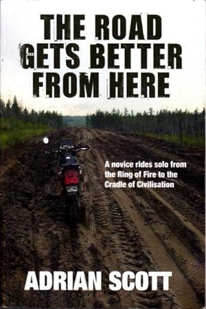 Seller image for The Road Gets Better From Here: A Novice Rides solo from the Ring of Fire to the Cradle of Civilisation for sale by Goulds Book Arcade, Sydney