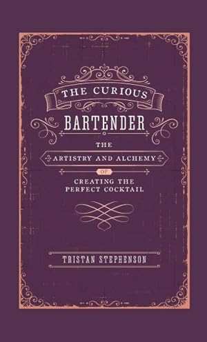 Imagen del vendedor de Curious Bartender : The Artistry and Alchemy of Creating the Perfect Cocktail a la venta por GreatBookPrices